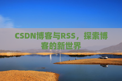 CSDN博客与RSS，探索博客的新世界